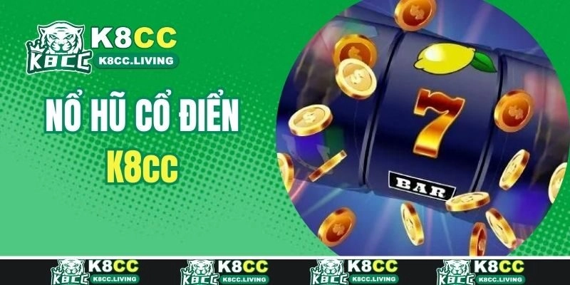 Nổ Hũ Cổ Điển – Tựa Game Đổi Thưởng Hàng Đầu Tại K8cc